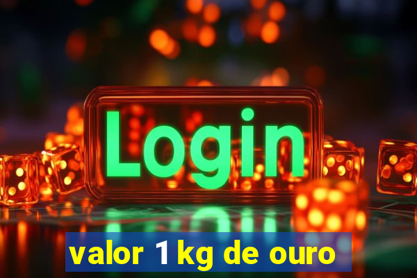 valor 1 kg de ouro